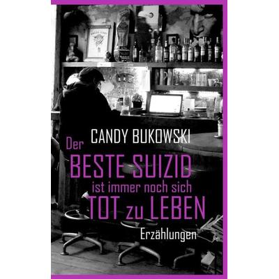 Der beste Suizid ist immer noch sich tot zu leben, Gebundene Ausgabe von Candy Bukowski, BoD – Books on Demand, 978-3-8391-1114-7