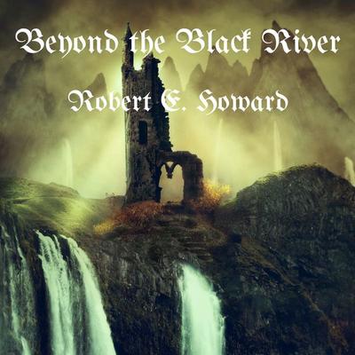Beyond the Black River - Robert E. Howard, Audio, 4061707388156