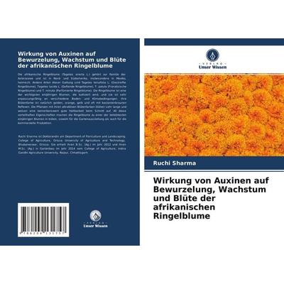 Wirkung von Auxinen auf Bewurzelung, Wachstum und Blüte der afrikanischen Ringelblume, Taschenbuch von Ruchi Sharma, Verlag Unser Wissen,