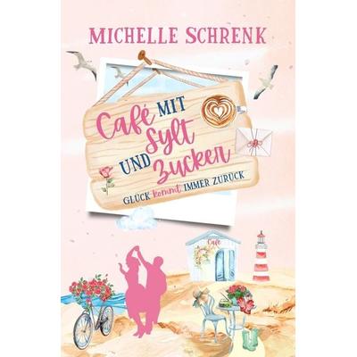Café mit Sylt und Zucker: Glück kommt immer zurück, Taschenbuch von Michelle Schrenk, Tolino media, 978-3-8194-3570-6