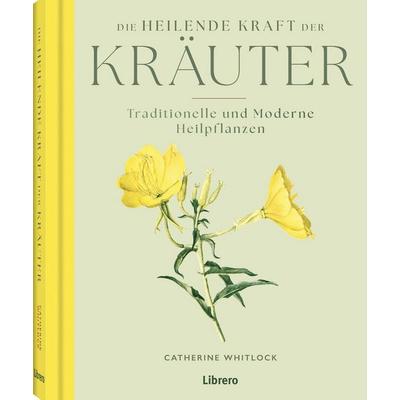 Die heilende Kraft der Kräuter, Gebundene Ausgabe von Catherine Whitlock, Librero, 978-94-6499-072-0