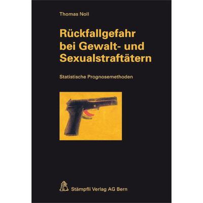 Rückfallgefahr bei Gewalt- und Sexualstraftätern, Taschenbuch von Thomas Noll, Stämpfli Verlag, 978-3-7272-9128-9