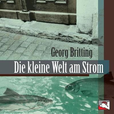Die kleine Welt am Strom - Georg Britting, Audio, 4056198036518
