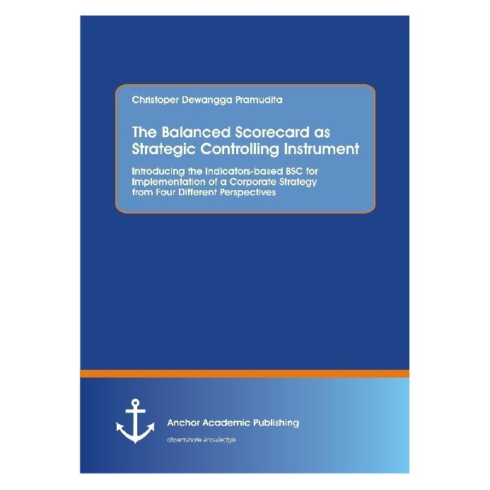 Anchor Academic Publishing The Balanced Scorecard as Strategic Controlling Instrument. Introducing the Indicators-based BSC for (Englisch, Softcover, Christoper Dewangga Pramudita) (55831941)