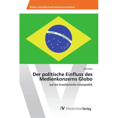 Der politische Einfluss des Medienkonzerns Globo, Taschenbuch von Lea Ferno, AV Akademikerverlag, 978-3-330-50512-4