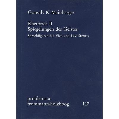 Rhetorica II: Spiegelungen des Geistes. Sprachfiguren bei Vico und Lévi-Strauss, Gebundene Ausgabe von Gonsalv K. Mainberger, Frommann-holzboog,