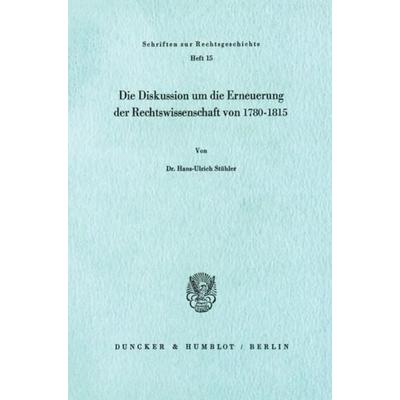 Die Diskussion um die Erneuerung der Rechtswissenschaft von 1780 - 1815., Taschenbuch von Hans-Ulrich Stühler, Duncker & Humblot, 978-3-428-04099-5
