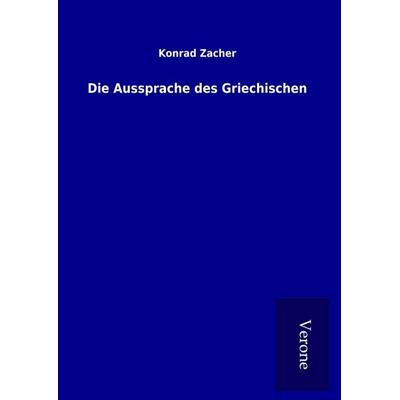 Die Aussprache des Griechischen, Gebundene Ausgabe von Konrad Zacher, BoD - Books on Demand