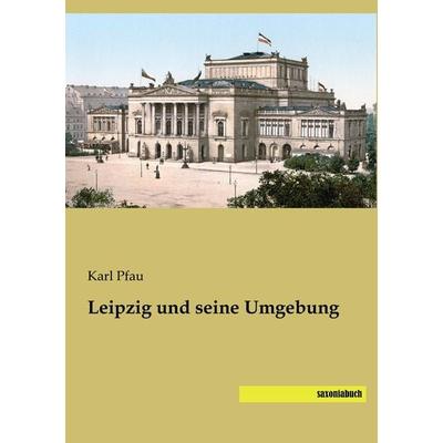 Leipzig und seine Umgebung, Taschenbuch von Karl Pfau, Saxoniabuch.de, 978-3-95770-297-5