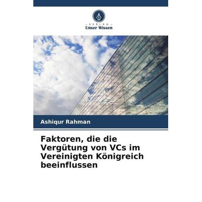 Faktoren, die die Vergütung von VCs im Vereinigten Königreich beeinflussen, Taschenbuch von Ashiqur Rahman, Verlag Unser Wissen, 978-620-5-46221-8
