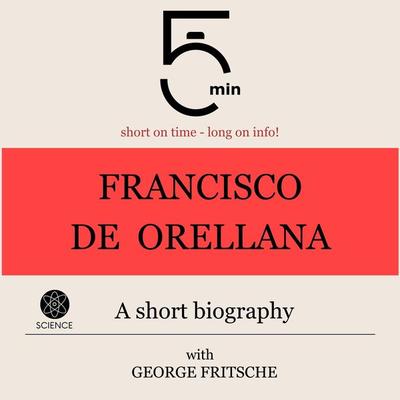 Francisco de Orellana: A short biography - 5 Minutes,5 Minute Biographies,George Fritsche, Audio, 9783754508039