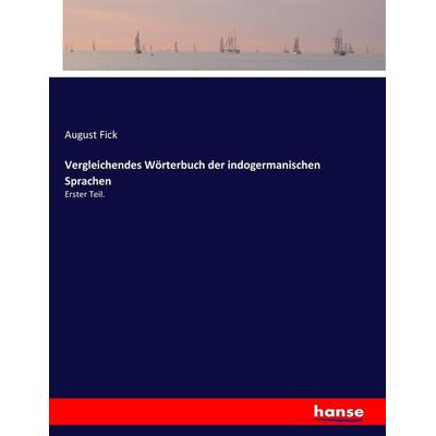 Vergleichendes Wörterbuch der indogermanischen Sprachen, Taschenbuch von August Fick, Hansebooks, 978-3-7436-4976-7