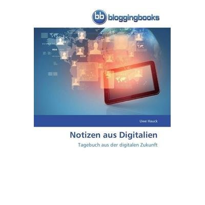 Notizen aus Digitalien, Taschenbuch von Uwe Hauck, Bloggingbooks, 978-3-8417-7240-4
