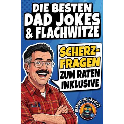 Die besten DAD JOKES & FLACHWITZE: Das ULTIMATIVE Witzebuch - Mit Scherzfragen zum Mitraten, Taschenbuch von Jokes, 765Verlag, 978-3-912613-03-2