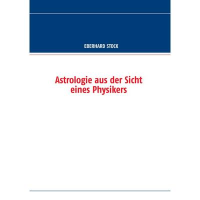 Astrologie aus der Sicht eines Physikers, Taschenbuch von Eberhard Stock, BoD – Books on Demand, 978-3-7322-6301-1