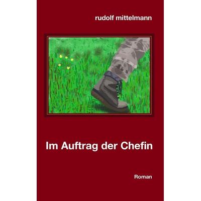Im Auftrag der Chefin, Taschenbuch von Rudolf mittelmann, BoD – Books on Demand, 978-3-7347-8279-4