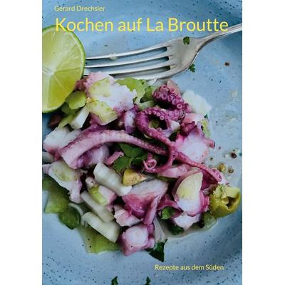Kochen auf La Broutte, Gebundene Ausgabe von Gérard Drechsler, BoD – Books on Demand, 978-3-7557-7281-1