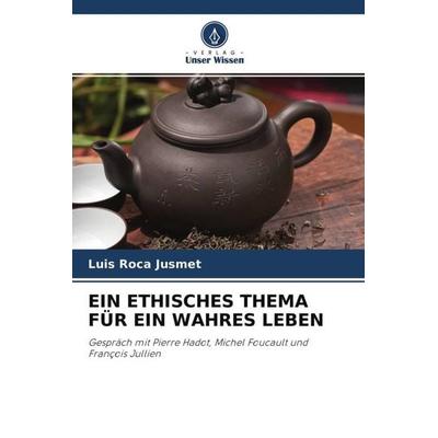 Ein Ethisches Thema für ein Wahres Leben, Taschenbuch von Luis Roca Jusmet, Verlag Unser Wissen, 978-620-4-67670-8