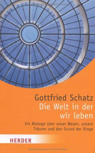 Gottfried Schatz - Die Welt in der wir leben: Ein Biologe über unser Wesen, unsere Träume und den Grund der Dinge (HERDER spektrum) - Preis vom 12.10.2026 11:37:12 h