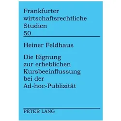 Die Eignung zur erheblichen Kursbeeinflussung bei der Ad-hoc-Publizität, Fachbücher von Heiner Feldhaus