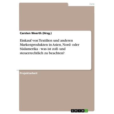 Einkauf von Textilien und anderen Markenprodukten in Asien, Nord- oder Südamerika - was ist zoll- und steuerrechtlich zu beachten?, Taschenbuch von