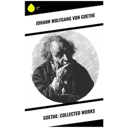 Goethe: Collected Works, Belletristik von Johann Wolfgang von Goethe