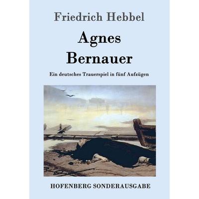Agnes Bernauer, Taschenbuch von Friedrich Hebbel, Hofenberg, 978-3-8430-9910-3