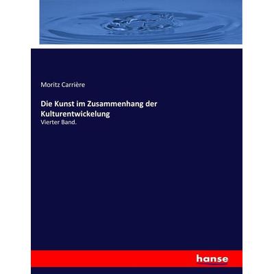 Die Kunst im Zusammenhang der Kulturentwickelung, Taschenbuch von Moritz Carrière, Hansebooks, 978-3-7436-3105-2