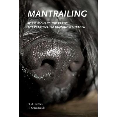 Mantrailing - Wissenschaft und Praxis, Gebundene Ausgabe von Diana A. Peters,Patrick Atamaniuk, Tredition, 978-3-7345-0063-3