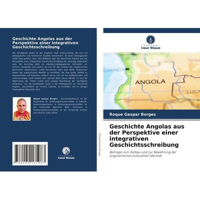 Geschichte Angolas aus der Perspektive einer integrativen Geschichtsschreibung, Taschenbuch von Roque Gaspar Borges, Verlag Unser Wissen,