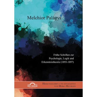Melchior Palágyi. Frühe Schriften zur Psychologie, Logik und Erkenntnistheorie (1893-1897), Taschenbuch von Heiko Heublein, Igel, 978-3-948958-17-6