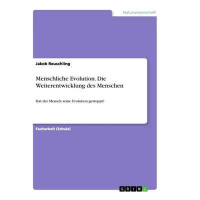 Menschliche Evolution. Die Weiterentwicklung des Menschen, Taschenbuch von Jakob Reuschling, GRIN, 978-3-668-85579-3