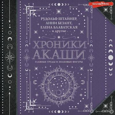 Hroniki Akashi: glavnye trudy i znakovye figury - Rudolf Steiner,Annie Besant,Helena Blavatsky,Helena Roerich,Nicholas Roerich, Audio, 9785171427931