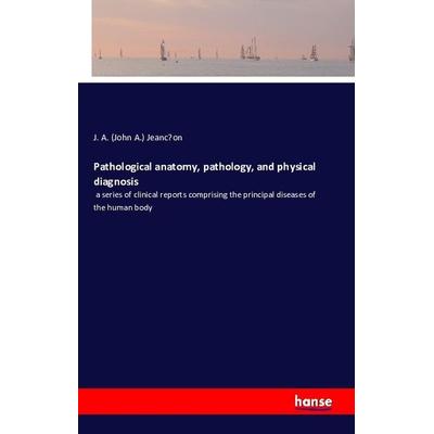 Pathological anatomy, pathology, and physical diagnosis, Taschenbuch von John A. Jeancon, Hansebooks, 978-3-7428-1283-4