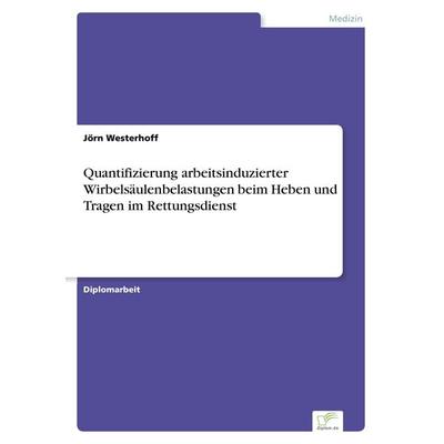 Quantifizierung arbeitsinduzierter Wirbelsäulenbelastungen beim Heben und Tragen im Rettungsdienst, Taschenbuch von Jörn Westerhoff, GRIN,