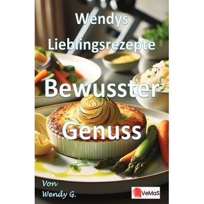 Wendys Lieblingsrezepte – Bewusster Genuss, Taschenbuch von Wendy G., Epubli, 978-3-565-17237-5