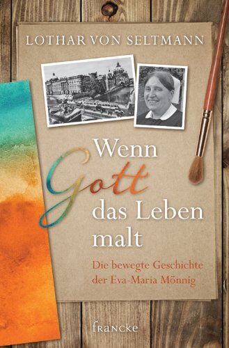 Seltmann, Lothar von - Wenn Gott das Leben malt: Die bewegte Geschichte der Eva-Maria Mönnig - Preis vom 10.10.2026 11:48:34 h
