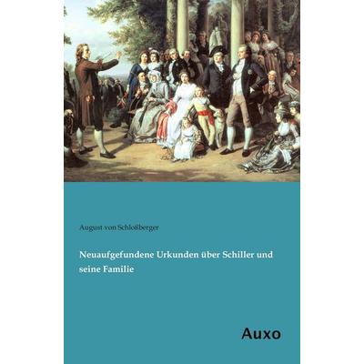 Neuaufgefundene Urkunden über Schiller und seine Familie, Taschenbuch von August Schlossberger, Auxo, 978-3-95622-128-6