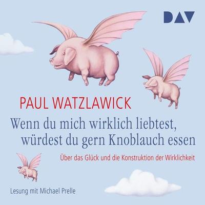 Wenn du mich wirklich liebtest, würdest du gern Knoblauch essen - Paul Watzlawick, Audio, 9783742411686