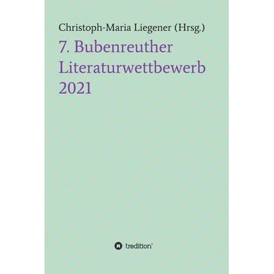 7. Bubenreuther Literaturwettbewerb, Gebundene Ausgabe von Christoph-Maria Liegener, Tredition, 978-3-347-42751-8