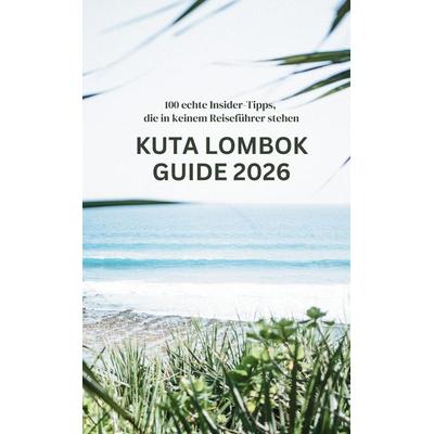 Kuta Lombok Guide 2026, Taschenbuch von Anne Wilhelm, Tredition, 978-3-384-74470-8