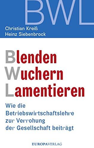 Christian Kreiß - Blenden Wuchern Lamentieren: Wie die Betriebswirtschaftslehre zur Verrohung der Gesellschaft beiträgt - Preis vom 09.10.2026 07:28:09 h