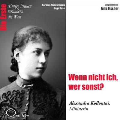 Die Erste - Wenn nicht ich, wer sonst? (Alexandra Kollontai, Ministerin) - Barbara Sichtermann,Ingo Rose, Audio, 9783956161391