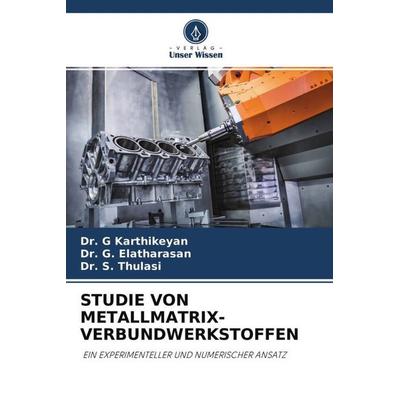 STUDIE VON METALLMATRIX-VERBUNDWERKSTOFFEN, Taschenbuch von G. Karthikeyan,G. Elatharasan,S. Thulasi, Verlag Unser Wissen, 978-620-4-57267-3