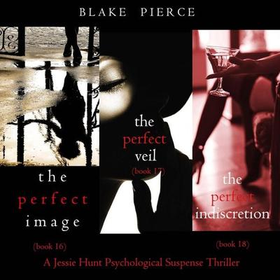 Jessie Hunt Psychological Suspense Bundle: The Perfect Image ( & 16), The Perfect Veil ( & 17), and The Perfect Indiscretion ( & 18) - Blake Pierce,