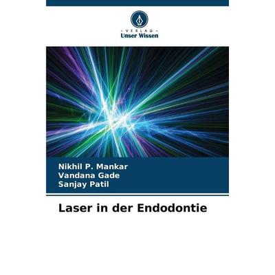 Laser in der Endodontie, Taschenbuch von Nikhil P. Mankar,Vandana Gade,Sanjay Patil, Verlag Unser Wissen