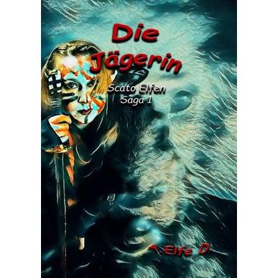 Die Jägerin, Taschenbuch von A. Elfe D., Tolino Media, 978-3-7579-6729-1