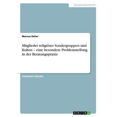Mitglieder religiöser Sondergruppen und Kulten - eine besondere Problemstellung in der Beratungspraxis, Taschenbuch von Marcus Zeller, GRIN,