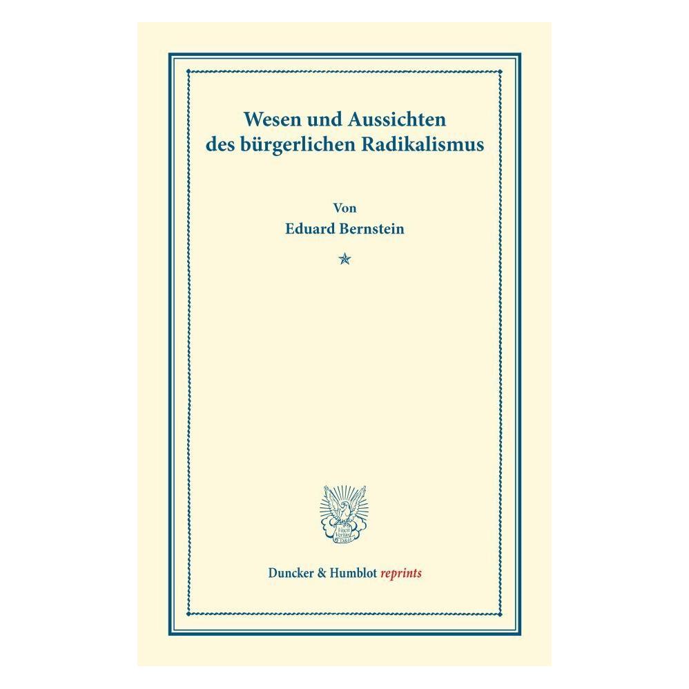 Duncker & Humblot Wesen und Aussichten des bürgerlichen Radikalismus. (Deutsch, Eduard Bernstein, 2013) (55542800)