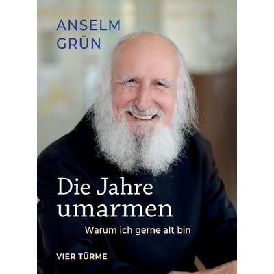 Die Jahre umarmen, Gebundene Ausgabe von Anselm Grün, Vier Türme, 978-3-7365-0645-9